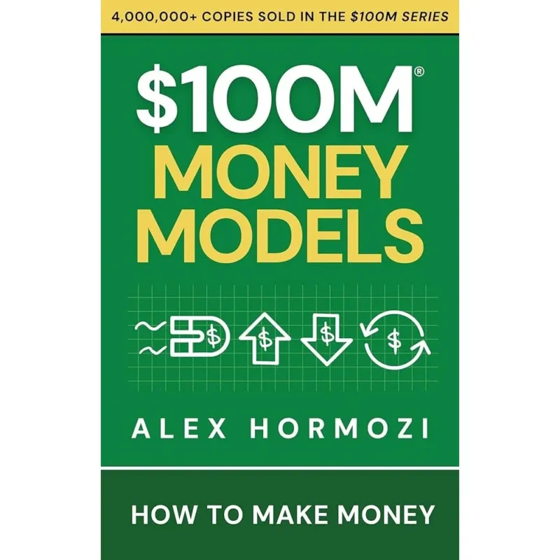 $100M Money Models: How To Make Money by Alex Hormozi